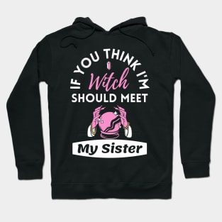 If You Think I'm Witch Should Meet My Sister Funny Halloween Hoodie